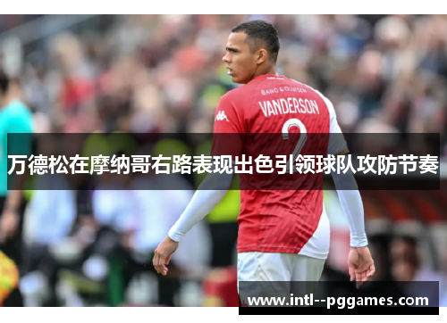 万德松在摩纳哥右路表现出色引领球队攻防节奏