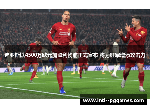 迪亚斯以4500万欧元加盟利物浦正式宣布 将为红军增添攻击力